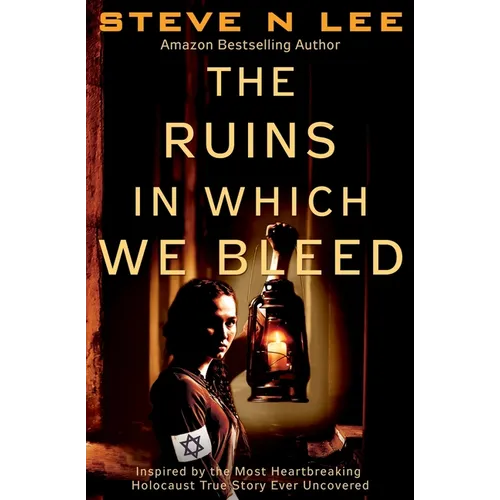 The Ruins in Which We Bleed: Inspired by the Most Heartbreaking Holocaust True Story Ever Uncovered