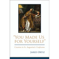 You Made Us for Yourself: Creation in St. Augustines Confessions