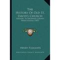 The History Of Old St. David's Church: Radnor, In Delaware County, Pennsylvania (1907)