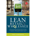 Lean Retail and Wholesale: Use Lean to Survive (and Thrive!) in the New Global Economy with Its Higher Operating Expenses, Increase Competition, and D