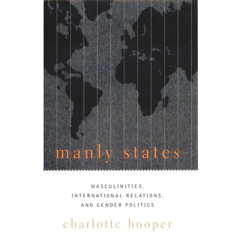 Manly States: Masculinities, International Relations, and Gender Politics