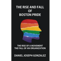 The Rise and Fall of Boston Pride: The Rise of a Movement, The Fall of an Organization