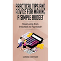 Practical Tips and Advice for Making a Simple Budget: Stop Living from Paycheck to Paycheck!