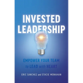 Invested Leadership: Empower Your Team to Lead with Heart