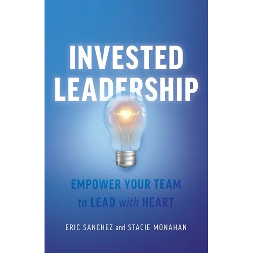 Invested Leadership: Empower Your Team to Lead with Heart