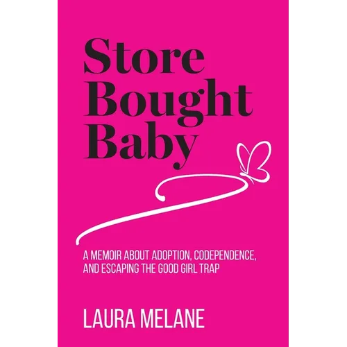 Store Bought Baby: A Memoir About Adoption, Codependence, and Escaping the Good Girl Trap