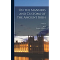 On the Manners and Customs of the Ancient Irish: A Series of Lectures; Volume 2