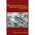 The Military Occupation of the Territory of New Mexico from 1846 to 1851: Facsimile of Original 1909 Edition