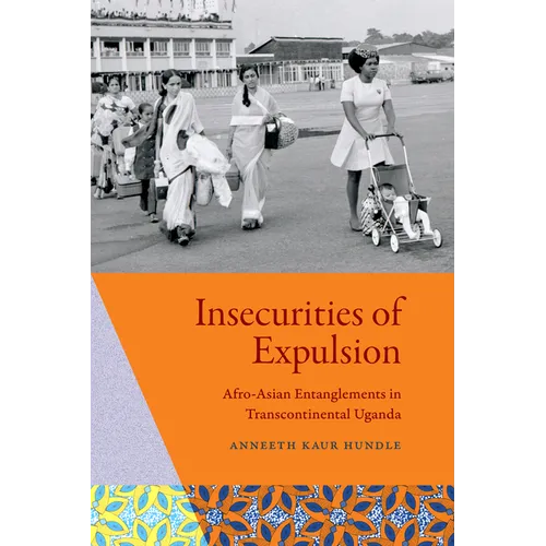 Insecurities of Expulsion: Afro-Asian Entanglements in Transcontinental Uganda