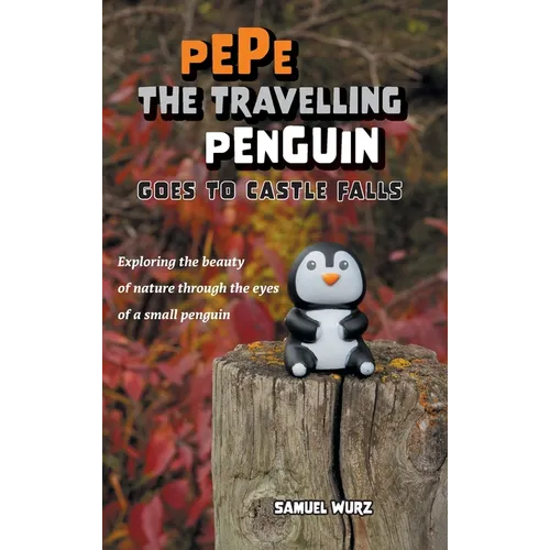 Pepe the Travelling Penguin Goes to Castle Falls: Exploring the Beauty of Nature Through the Eyes of a Small Penguin