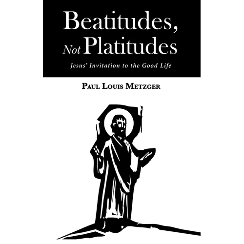 Beatitudes, Not Platitudes: Jesus' Invitation to the Good Life