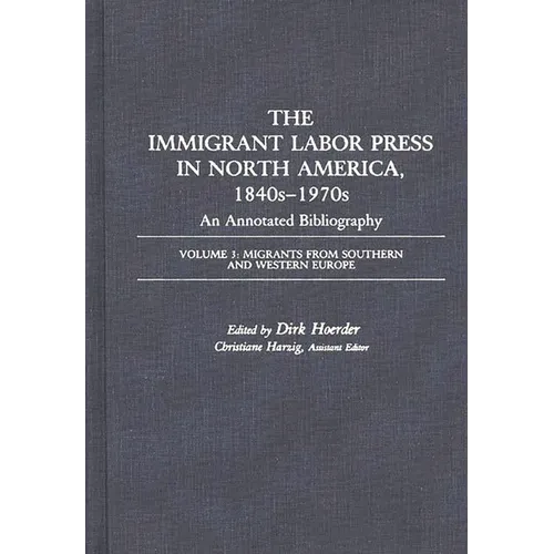 The Immigrant Labor Press in North America, 1840s-1970s: An Annotated Bibliography: Volume 3: Migrants from Southern and Western Europe