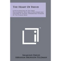 The Heart Of Freud: A Psychoanalysis Of The Great Psychoanalyst Who Was A Discoverer And Explorer Of Hidden, Underworld Domains Of The Human Mind