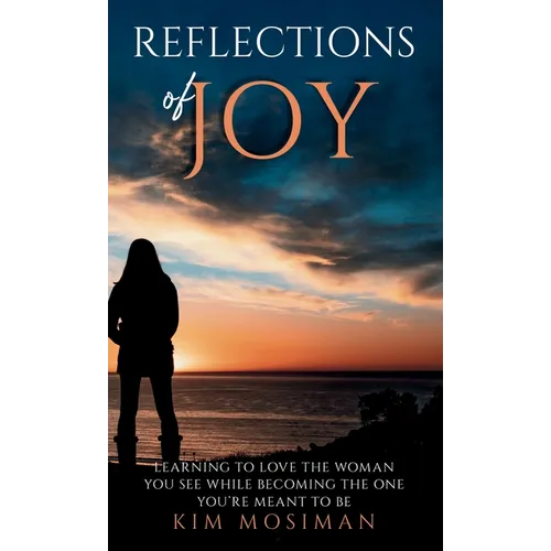 Reflections of Joy: Learning to Love the Woman You See While Becoming the One You're Meant to Be