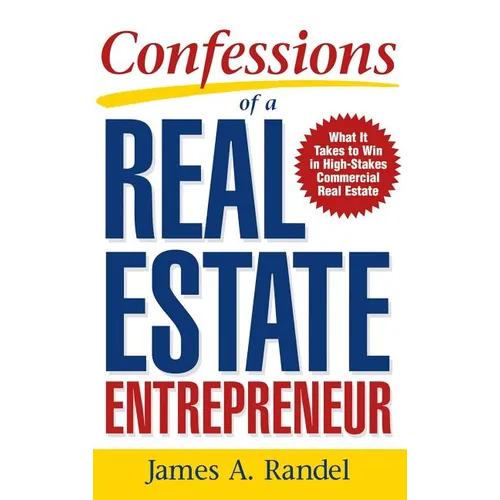 Confessions of a Real Estate Entrepreneur: What It Takes to Win in High-Stakes Commercial Real Estate
