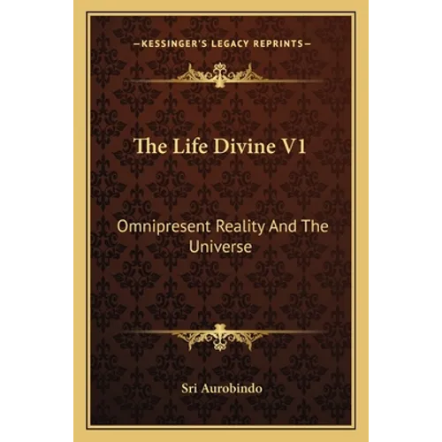 The Life Divine V1: Omnipresent Reality And The Universe