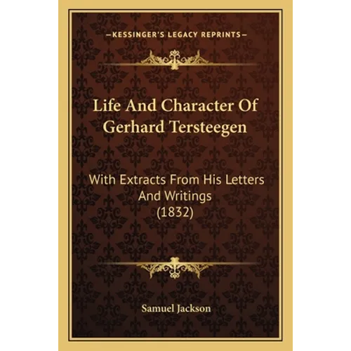 Life And Character Of Gerhard Tersteegen: With Extracts From His Letters And Writings (1832)