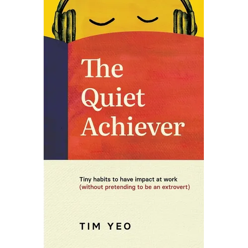 The Quiet Achiever: Tiny habits to have impact at work without pretending to be an extrovert