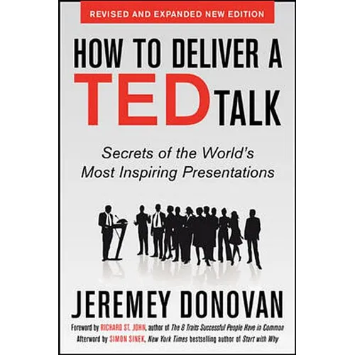 How to Deliver a Ted Talk: Secrets of the World's Most Inspiring Presentations, Revised and Expanded New Edition, with a Foreword by Richard St. John