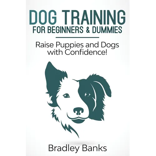 Dog Training for Beginners & Dummies: Raise Puppies and Dogs with Confidence!