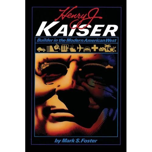 Henry J. Kaiser: Builder in the Modern American West