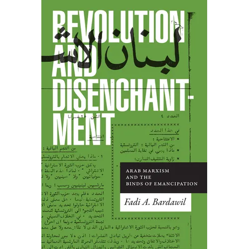 Revolution and Disenchantment: Arab Marxism and the Binds of Emancipation