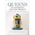 Queens in Antiquity and the Present: Speculative Visions and Critical Histories