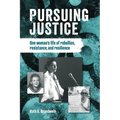 Pursuing justice: One Woman's Life of Rebellion, Resistance, Resilience