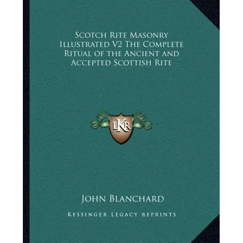 Scotch Rite Masonry Illustrated V2 The Complete Ritual of the Ancient and Accepted Scottish Rite