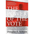 The Power of the Vote: Electing Presidents, Overthrowing Dictators, and Promoting Democracy Around the World