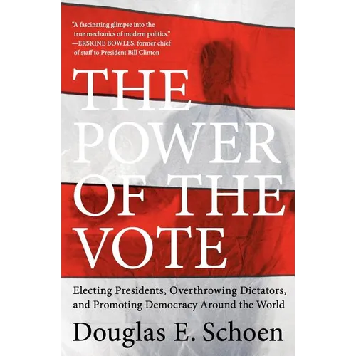 The Power of the Vote: Electing Presidents, Overthrowing Dictators, and Promoting Democracy Around the World