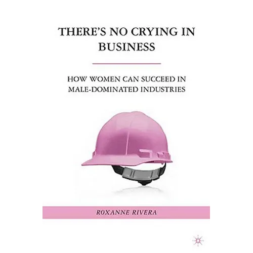 There's No Crying in Business: How Women Can Succeed in Male-Dominated Industries