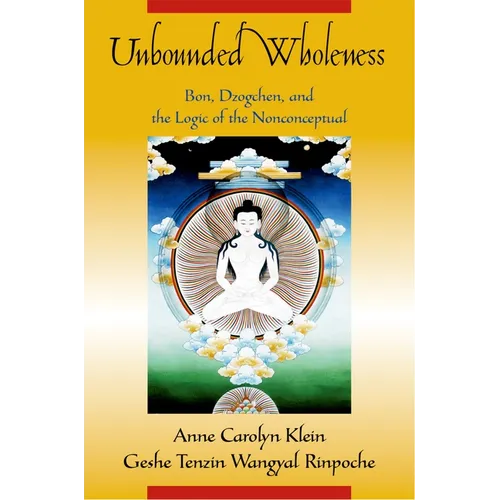 Unbounded Wholeness: Dzogchen, Bon, and the Logic of the Nonconceptual