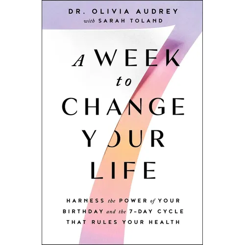 A Week to Change Your Life: Harness the Power of Your Birthday and the 7-Day Cycle That Rules Your Health
