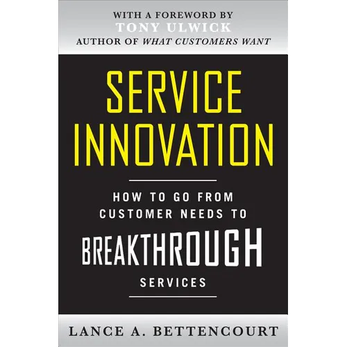Service Innovation: How to Go from Customer Needs to Breakthrough Services