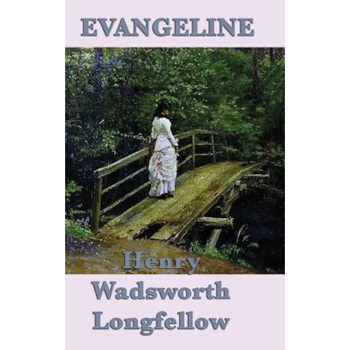 Evangeline: A Classic Narrative Poem of Acadian Exile, Faithfulness, and Lost Love