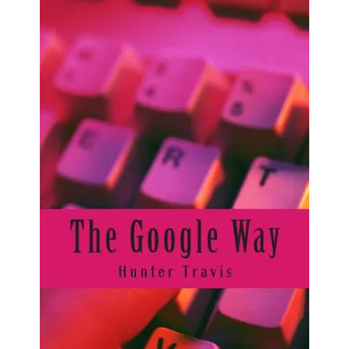 The Google Way: How to Use Google to Do Everything!