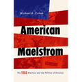 American Maelstrom: The 1968 Election and the Politics of Division