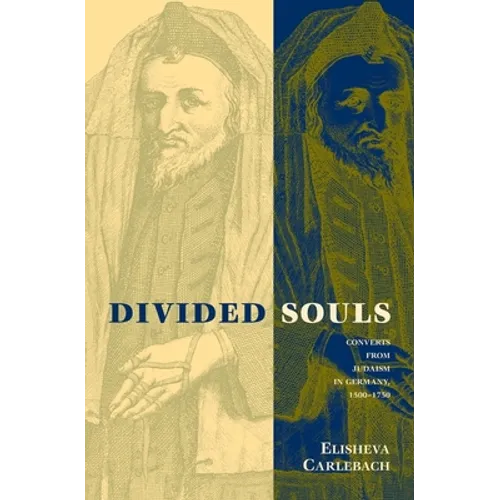 Divided Souls: Converts from Judaism in Germany, 1500-1750