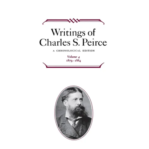 Writings of Charles S. Peirce: A Chronological Edition, Volume 4: 1879 1884