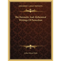 The Hermetic And Alchemical Writings Of Paracelsus