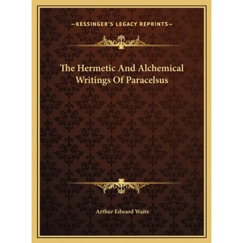 The Hermetic And Alchemical Writings Of Paracelsus
