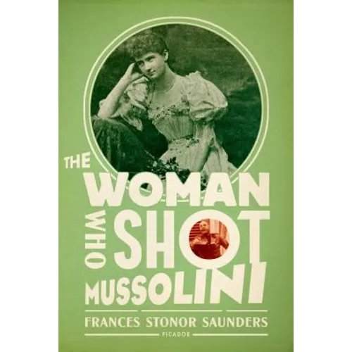 The Woman Who Shot Mussolini: A Biography