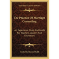 The Practice Of Marriage Counseling: An Experience Study And Guide For Teachers, Leaders And Counselors