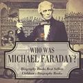 Who Was Michael Faraday? Biography Books Best Sellers Children's Biography Books