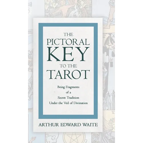 The Pictorial Key to the Tarot - Being Fragments of a Secret Tradition Under the Veil of Divination