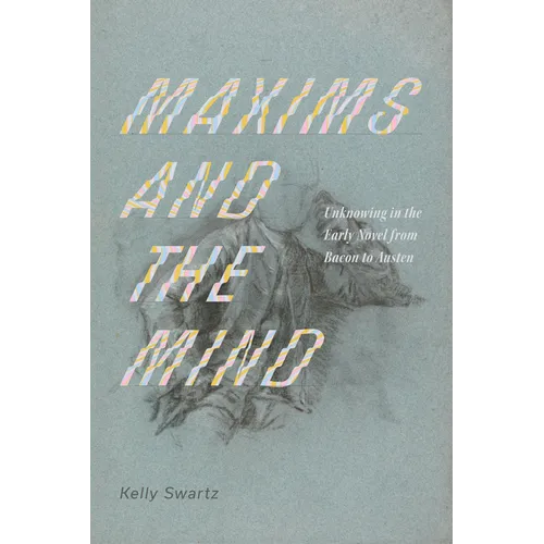 Maxims and the Mind: Unknowing in the Early Novel from Bacon to Austen