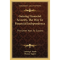 Gaining Financial Security, The Way To Financial Independence: The Seven Keys To Success
