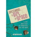 Becoming a Girl of Grace: A Bible Study for Tween Girls & Their Moms