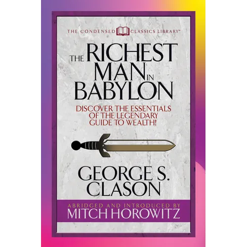 The Richest Man in Babylon (Condensed Classics): Discover the Essentials of the Legendary Guide to Wealth!